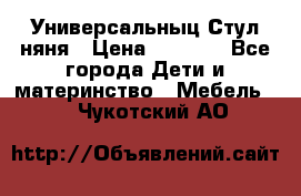 Универсальныц Стул няня › Цена ­ 1 500 - Все города Дети и материнство » Мебель   . Чукотский АО